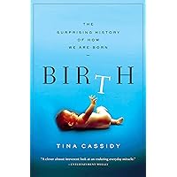 Birth: The Surprising History of How We Are Born Birth: The Surprising History of How We Are Born Kindle Audible Audiobook Hardcover Paperback Mass Market Paperback
