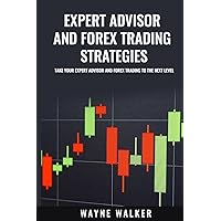 Expert Advisor And Forex Trading Strategies: Take Your Expert Advisor and Forex Trading To The Next Level