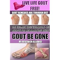 Gout Be Gone - The Ultimate Gout Cookbook - 50+ Gout Recipes for Inflammatory Relief -: Gout Remedies are Through Diet - Live Life Gout Free! (Gout ... Inflammatory Diet - Inflammation Cookbook) Gout Be Gone - The Ultimate Gout Cookbook - 50+ Gout Recipes for Inflammatory Relief -: Gout Remedies are Through Diet - Live Life Gout Free! (Gout ... Inflammatory Diet - Inflammation Cookbook) Paperback