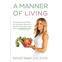 A Manner of Living: An Evidence-Based, Realistic, and Sustainable Approach to the Art of Eating Well, Living Well, and Being Well for Life. A Manner of Living: An Evidence-Based, Realistic, and Sustainable Approach to the Art of Eating Well, Living Well, and Being Well for Life. Paperback
