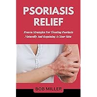 PSORIASIS RELIEF: PROVEN STRATEGIES FOR TREATING PSORIASIS NATURALLY AND REGAINING CLEAR SKIN (Wellness Chronicles: Exploring Health, Sicknesses, Treatments, Therapies, and Healing Strategies) PSORIASIS RELIEF: PROVEN STRATEGIES FOR TREATING PSORIASIS NATURALLY AND REGAINING CLEAR SKIN (Wellness Chronicles: Exploring Health, Sicknesses, Treatments, Therapies, and Healing Strategies) Kindle Hardcover Paperback