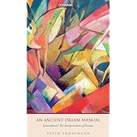 An Ancient Dream Manual: Artemidorus' The Interpretation of Dreams An Ancient Dream Manual: Artemidorus' The Interpretation of Dreams Hardcover Kindle