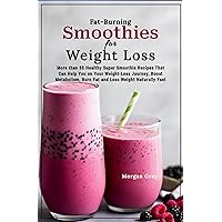 Fat-Burning Smoothies for Weight Loss: More than 35 Healthy Super Smoothie Recipes That Can Help You on Your Weight-Loss Journey, Boost Metabolism, Burn Fat and Loss Weight Naturally Fast Fat-Burning Smoothies for Weight Loss: More than 35 Healthy Super Smoothie Recipes That Can Help You on Your Weight-Loss Journey, Boost Metabolism, Burn Fat and Loss Weight Naturally Fast Kindle Paperback