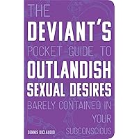 The Deviant's Pocket Guide to the Outlandish Sexual Desires Barely Contained in Your Subconscious The Deviant's Pocket Guide to the Outlandish Sexual Desires Barely Contained in Your Subconscious Kindle Paperback