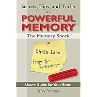 Secrets, Tips, and Tricks of a Powerful Memory: The Memory Shock Oh-So-Easy How-to-Remember User's Guide for Your Brain Secrets, Tips, and Tricks of a Powerful Memory: The Memory Shock Oh-So-Easy How-to-Remember User's Guide for Your Brain Kindle Paperback