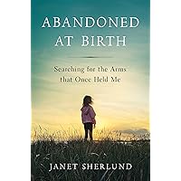 Abandoned at Birth: Searching for the Arms that Once Held Me Abandoned at Birth: Searching for the Arms that Once Held Me Hardcover Kindle Audio CD