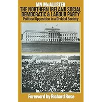 The Northern Ireland Social Democratic and Labour Party: Political Opposition in a Divided Society The Northern Ireland Social Democratic and Labour Party: Political Opposition in a Divided Society Paperback Hardcover