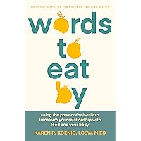 Words to Eat By: Using the Power of Self-talk to Transform Your Relationship with Food and Your Body