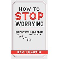 How to Stop Worrying: Clear your head from anxious thoughts How to Stop Worrying: Clear your head from anxious thoughts Kindle Paperback
