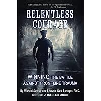 RELENTLESS COURAGE: Winning the Battle Against Frontline Trauma RELENTLESS COURAGE: Winning the Battle Against Frontline Trauma Paperback Audible Audiobook Kindle Hardcover