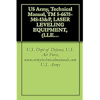 US Army, Technical Manual, TM 5-6675-348-13&P, LASER LEVELING EQUIPMENT, (LLE), USED WITH MODEL 130G GRADER, D7F, D7G, D7H, D7R DOZERS, 613B AND 621 SCRAPERS