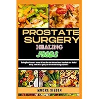 PROSTATE SURGERY HEALING FOODS: Fueling Your Recovery Journey: A Deep Dive into Nutrient-Dense Superfoods and Mindful Eating Habits for a Speedy and Sustainable Healing Experience PROSTATE SURGERY HEALING FOODS: Fueling Your Recovery Journey: A Deep Dive into Nutrient-Dense Superfoods and Mindful Eating Habits for a Speedy and Sustainable Healing Experience Paperback Kindle