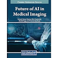 Future of AI in Medical Imaging Future of AI in Medical Imaging Hardcover