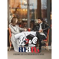 Love Like a Man: A Frenchman's Guide to Help American Men Be Better Partners (Amour Magnifique: Unveiling the French Way of Love) Love Like a Man: A Frenchman's Guide to Help American Men Be Better Partners (Amour Magnifique: Unveiling the French Way of Love) Kindle Paperback