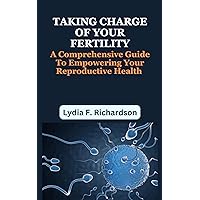 TAKING CHARGE OF YOUR FERTILITY: A Comprehensive Guide To Empowering Your Reproductive Health TAKING CHARGE OF YOUR FERTILITY: A Comprehensive Guide To Empowering Your Reproductive Health Kindle Paperback