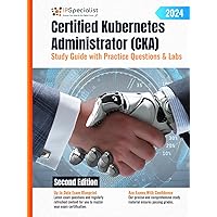 Certified Kubernetes Administrator (CKA) Study Guide with Practice Questions and Labs: Second Edition - 2024 Certified Kubernetes Administrator (CKA) Study Guide with Practice Questions and Labs: Second Edition - 2024 Kindle Paperback Hardcover