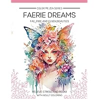 Color Me Zen Series I FAERIE DREAMS: FAE, PIXIE, AND ELVEN BEAUTIES I Inspirational Quotes and so much more: De-Stress and Relax: Adult Coloring Book Color Me Zen Series I FAERIE DREAMS: FAE, PIXIE, AND ELVEN BEAUTIES I Inspirational Quotes and so much more: De-Stress and Relax: Adult Coloring Book Paperback