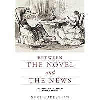 Between the Novel and the News: The Emergence of American Women's Writing (American Literatures Initiative) Between the Novel and the News: The Emergence of American Women's Writing (American Literatures Initiative) Paperback Kindle Hardcover