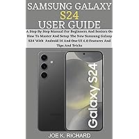 SAMSUNG GALAXY S24 USER GUIDE: A Step By Step Manual For Beginners And Seniors On How To Master And Setup The New Samsung Galaxy S24 With Android 14 And One UI 6.0 Features And Tips And Tricks SAMSUNG GALAXY S24 USER GUIDE: A Step By Step Manual For Beginners And Seniors On How To Master And Setup The New Samsung Galaxy S24 With Android 14 And One UI 6.0 Features And Tips And Tricks Kindle Paperback