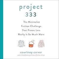 Project 333: The Minimalist Fashion Challenge That Proves Less Really Is So Much More Project 333: The Minimalist Fashion Challenge That Proves Less Really Is So Much More Audible Audiobook Hardcover Kindle