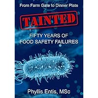 TAINTED: From Farm Gate to Dinner Plate, Fifty Years of Food Safety Failures (Protecting People and Pets from Food Safety Failures) TAINTED: From Farm Gate to Dinner Plate, Fifty Years of Food Safety Failures (Protecting People and Pets from Food Safety Failures) Kindle Paperback Audible Audiobook Hardcover