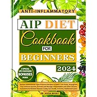 Anti-Inflammatory AIP Diet Cookbook for Beginners: Simple Autoimmune Paleo Protocol Recipes to Detox Your Body, Strengthen Your Immune System, Prevent ... Leaky Gut health, Arthritis, Hashimoto's etc Anti-Inflammatory AIP Diet Cookbook for Beginners: Simple Autoimmune Paleo Protocol Recipes to Detox Your Body, Strengthen Your Immune System, Prevent ... Leaky Gut health, Arthritis, Hashimoto's etc Paperback Kindle