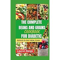 THE COMPLETE BEANS AND GRAINS COOKBOOK FOR DIABETIC: Transform Your Diet with Wholesome and Balanced Recipes to Stable Blood Sugar for Long-Term Well-being THE COMPLETE BEANS AND GRAINS COOKBOOK FOR DIABETIC: Transform Your Diet with Wholesome and Balanced Recipes to Stable Blood Sugar for Long-Term Well-being Kindle Hardcover Paperback