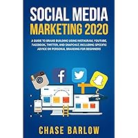 Social Media Marketing 2020: A Guide to Brand Building Using Instagram, YouTube, Facebook, Twitter, and Snapchat, Including Specific Advice on Personal Branding for Beginners