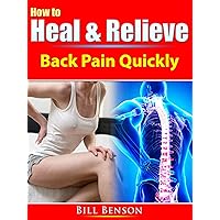 How to Heal & Relieve Back Pain Quickly How to Heal & Relieve Back Pain Quickly Kindle Paperback
