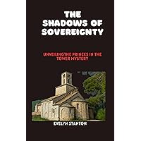 The Shadows of Sovereignty: Unveiling the Princes in the Tower Mystery (Stanton Reads) The Shadows of Sovereignty: Unveiling the Princes in the Tower Mystery (Stanton Reads) Kindle Paperback