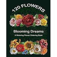 120 Flowers - Blooming Dreams: A Relaxing Flower Coloring Book with 120 floral design pages