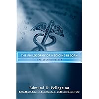 The Philosophy of Medicine Reborn: A Pellegrino Reader (Notre Dame Studies in Medical Ethics and Bioethics) The Philosophy of Medicine Reborn: A Pellegrino Reader (Notre Dame Studies in Medical Ethics and Bioethics) Kindle Paperback