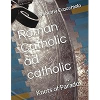 Roman Catholic ad catholic: Knots of Paradox Roman Catholic ad catholic: Knots of Paradox Paperback