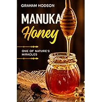 Manuka Honey: One of Nature’s Miracles Manuka Honey: One of Nature’s Miracles Paperback Kindle