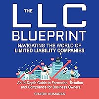 The LLC Blueprint: Navigating the World of Limited Liability Companies: An In-Depth Guide to Formation, Taxation, and Compliance for Business Owners The LLC Blueprint: Navigating the World of Limited Liability Companies: An In-Depth Guide to Formation, Taxation, and Compliance for Business Owners Audible Audiobook Kindle Paperback