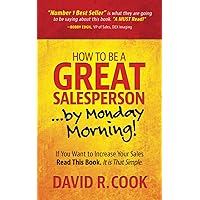 How To Be A GREAT Salesperson...By Monday Morning!: If You Want to Increase Your Sales Read This Book. It is That Simple How To Be A GREAT Salesperson...By Monday Morning!: If You Want to Increase Your Sales Read This Book. It is That Simple Paperback Audible Audiobook Kindle