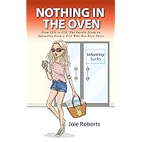 Nothing In The Oven: From IUIs to IVF, The Insider Scoop on Infertility From a Girl Who Has Been There Nothing In The Oven: From IUIs to IVF, The Insider Scoop on Infertility From a Girl Who Has Been There Kindle Audible Audiobook Paperback