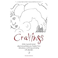 Cravings: A Zen-inspired memoir about sensual pleasures, freedom from dark places, and living and eating with abandon Cravings: A Zen-inspired memoir about sensual pleasures, freedom from dark places, and living and eating with abandon Kindle Paperback