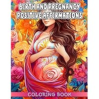 BIRTH AND PREGNANCY POSITIVE AFFIRMATIONS Coloring Book: Positive Thought During Week Of Pregnancy | Useful Coloring Pages And Premium Quality Images ... Women are Prepared To Me Moms In 8.5x11 inch