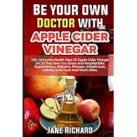 Be Your Own Doctor With Apple Cider Vinegar: 125+ Unknown Health Uses Of Apple Cider Vinegar (ACV) That Save You Stress And Hospital Bills: Hypertension, Diabetes, Prostate, Weight Loss, Asthma, etc Be Your Own Doctor With Apple Cider Vinegar: 125+ Unknown Health Uses Of Apple Cider Vinegar (ACV) That Save You Stress And Hospital Bills: Hypertension, Diabetes, Prostate, Weight Loss, Asthma, etc Paperback Kindle