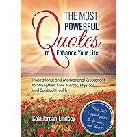 The Most Powerful Quotes to Enhance Your Life: Inspirational and Motivational Quotations to Strengthen Your Mental, Physical, and Spiritual Health The Most Powerful Quotes to Enhance Your Life: Inspirational and Motivational Quotations to Strengthen Your Mental, Physical, and Spiritual Health Paperback Kindle Hardcover