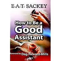 HOW TO BE A GOOD ASSISTANT HOW TO BE A GOOD ASSISTANT Kindle Paperback