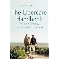 The Eldercare Handbook: Difficult Choices, Compassionate Solutions The Eldercare Handbook: Difficult Choices, Compassionate Solutions Paperback Kindle