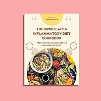 The Simple Anti-inflammatory Diet Cookbook: Tasty and Delicious Recipes for Managing Arthritis (Healthy Cookbook Series) The Simple Anti-inflammatory Diet Cookbook: Tasty and Delicious Recipes for Managing Arthritis (Healthy Cookbook Series) Kindle Hardcover Paperback