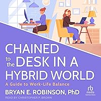 Chained to the Desk in a Hybrid World: A Guide to Work-Life Balance Chained to the Desk in a Hybrid World: A Guide to Work-Life Balance Audible Audiobook Kindle Paperback Hardcover Audio CD