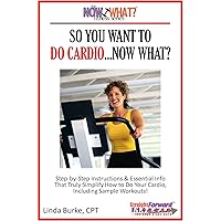 So You Want To Do Cardio...Now What? Step-by-Step Instructions & Essential Info That Truly Simplify How to Do Cardio, Including Sample Workouts! (The Now What? Fitness Series Book 2) So You Want To Do Cardio...Now What? Step-by-Step Instructions & Essential Info That Truly Simplify How to Do Cardio, Including Sample Workouts! (The Now What? Fitness Series Book 2) Kindle