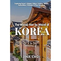 The Weird, Not So Weird of Korea: Exploring Korea's Unique Culture, Customs, Beliefs, Superstition, K-Beauty, K-Pop, and More The Weird, Not So Weird of Korea: Exploring Korea's Unique Culture, Customs, Beliefs, Superstition, K-Beauty, K-Pop, and More Hardcover Kindle Paperback