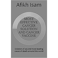 Most effective cancer solution and cancer vaccine : Solution of second most leading cause of death around the world Most effective cancer solution and cancer vaccine : Solution of second most leading cause of death around the world Kindle Paperback