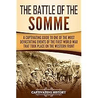 The Battle of the Somme: A Captivating Guide to One of the Most Devastating Events of the First World War That Took Place on the Western Front (The Great War)