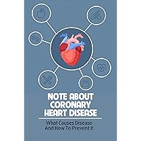 Note About Coronary Heart Disease: What Causes Disease And How To Prevent It